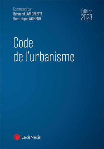 Couverture du livre « Code de l'urbanisme (édition 2023) » de Bernard Lamorlette et Moreno/Dominique aux éditions Lexisnexis