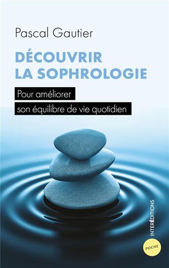 Couverture du livre « Découvrir la sophrologie : pour améliorer son équilibre de vie quotidien (4e édition) » de Pascal Gautier aux éditions Intereditions