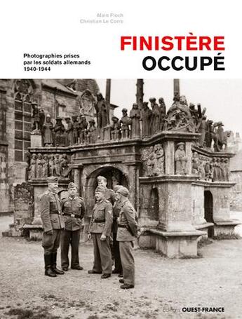 Couverture du livre « Finistère occupé ; photographies des soldats allemands pendant la deuxième guerre mondiale » de Alain Floch et Christian Le Corre aux éditions Ouest France