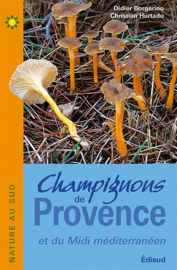 Couverture du livre « Champignons de provence et du midi mediterraneen » de Didier Borgarino aux éditions Edisud