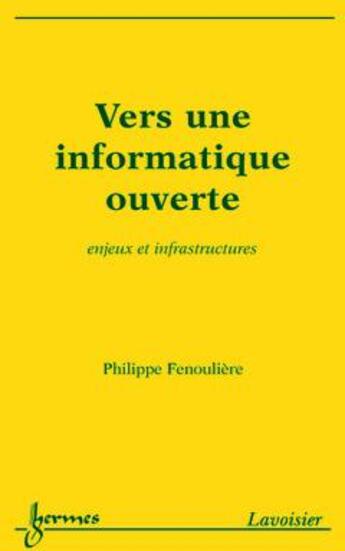 Couverture du livre « Vers une informatique ouverte ; enjeux et infrastructures » de Fenouliere aux éditions Hermes Science Publications