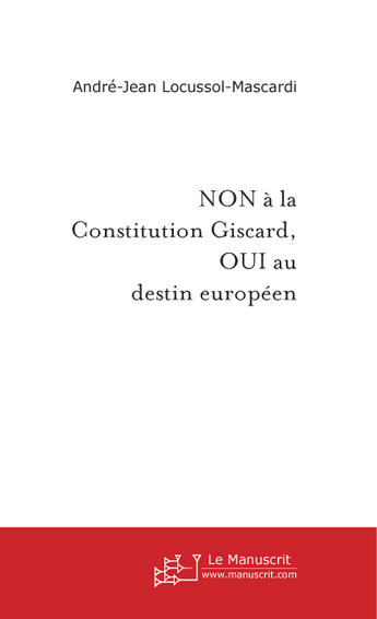 Couverture du livre « Non a la constitution giscard, oui au destin europeen » de Andre Locussol aux éditions Le Manuscrit