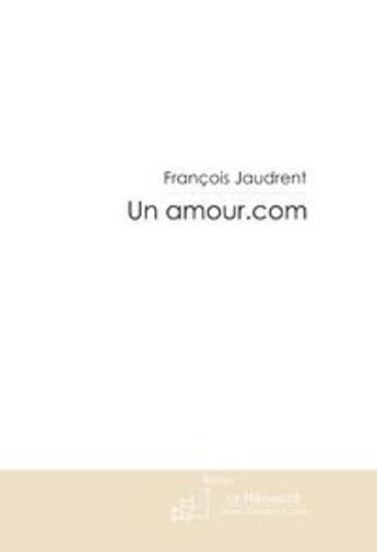 Couverture du livre « Un amour.com » de Jaudrent-F aux éditions Le Manuscrit