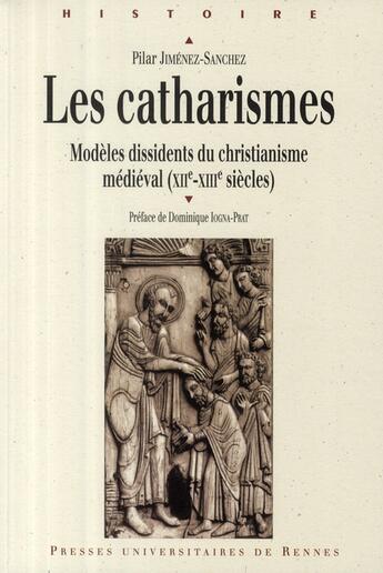 Couverture du livre « Les catharismes ; modèles dissidents du christianisme médiéval (XII-XIII siècles) » de Pilar Jimenez-Sanchez aux éditions Pu De Rennes