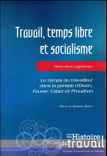 Couverture du livre « Travail, temps libre et socialisme ; le temps du travailleur dans la pensée d'Owen, fourier, Cabet et Proudhon » de Pierre-Henri Lagedamon aux éditions Pu De Rennes