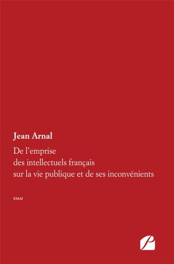 Couverture du livre « De l'emprise des intellectuels français sur la vie publique et de ses inconvénients » de Jean Arnal aux éditions Editions Du Panthéon