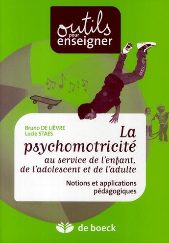 Couverture du livre « La psychomotricité au service de l'enfant, de l'adolescent et de l'adulte ; notions et applications pédagogiques » de Bruno De Lievre et Lucie Staes aux éditions De Boeck