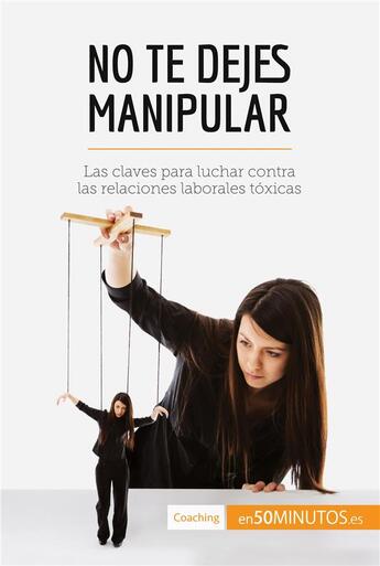 Couverture du livre « No te dejes manipular : Las claves para luchar contra las relaciones laborales tÃ³xicas » de Adrien De Fraipont aux éditions 50minutos.es