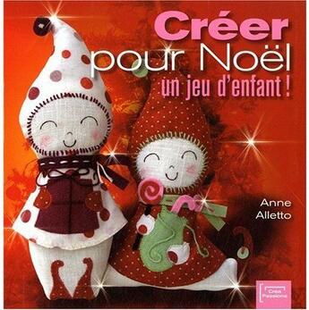 Couverture du livre « Créer pour Noël un jeu d'enfant ! » de Anne Alletto aux éditions Creapassions.com