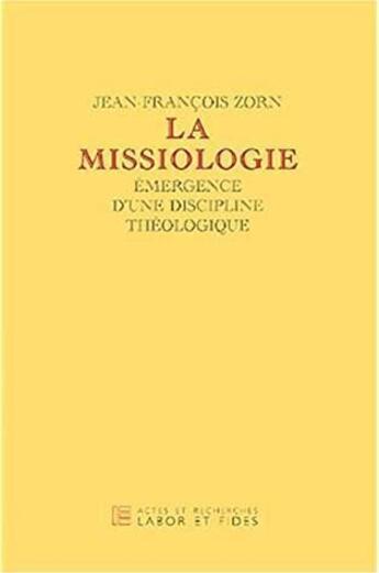 Couverture du livre « La missiologie ; émergence d'une discipline théologique » de Jean-Francois Zorn aux éditions Labor Et Fides