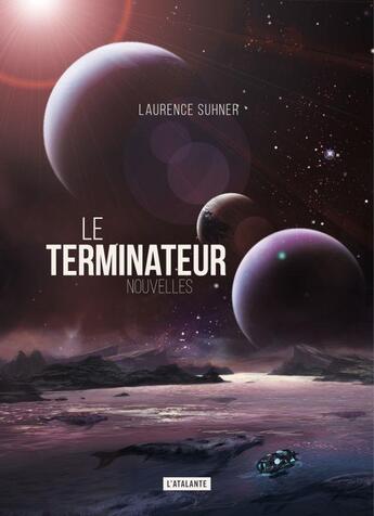 Couverture du livre « Le terminateur et autres nouvelles » de Laurence Suhner aux éditions L'atalante