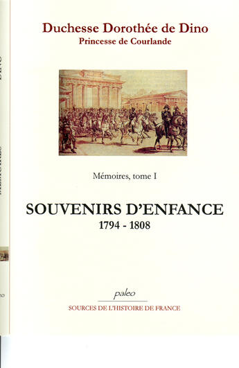 Couverture du livre « Mémoires Tome 1 (1794-1808) ; souvenirs d'enfance » de Dorothée De Dino aux éditions Paleo