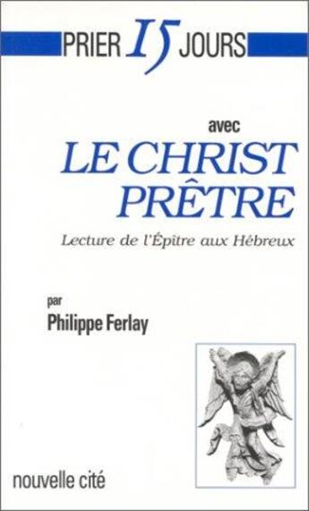 Couverture du livre « Prier 15 jours avec... : le Christ prêtre, lecture de l'épître aux Hébreux » de Philippe Ferlay aux éditions Nouvelle Cite