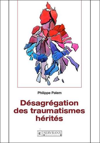 Couverture du livre « Désagrégation des traumatismes hérités » de Philippe Palem aux éditions Servranx