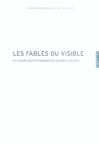 Couverture du livre « Les fables du visible et esthétique fictionnelle de gilbert Lascault » de  aux éditions Lettre Volee