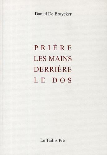 Couverture du livre « Prière des mains derrière le dos » de Daniel De Bruycker aux éditions Taillis Pre