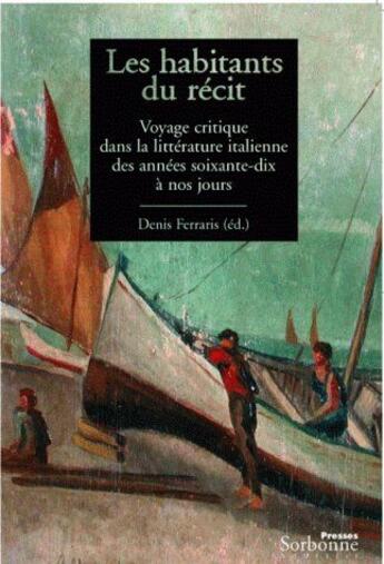 Couverture du livre « Les habitants du récit ; voyage critique dans la littérature italienne des années soixante-dix à nos jours » de Denis Ferraris aux éditions Presses De La Sorbonne Nouvelle