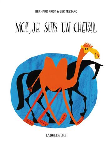 Couverture du livre « Moi, je suis un cheval ! » de Bernard Friot et Gek Tessaro aux éditions La Joie De Lire