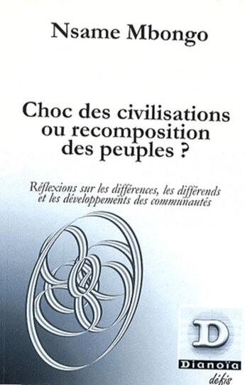 Couverture du livre « Choc des civilisations ou recomposition des peuples ? - reflexions sur les differences, les differen » de Nsame Mbongo aux éditions Dianoia