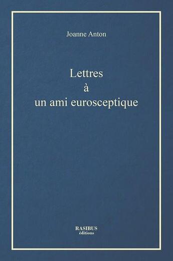 Couverture du livre « Lettres à un ami eurosceptique » de Joanne Anton aux éditions Rasibus