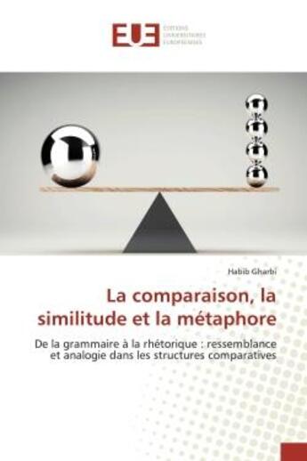 Couverture du livre « La comparaison, la similitude et la metaphore - de la grammaire a la rhetorique : ressemblance et an » de Gharbi Habib aux éditions Editions Universitaires Europeennes