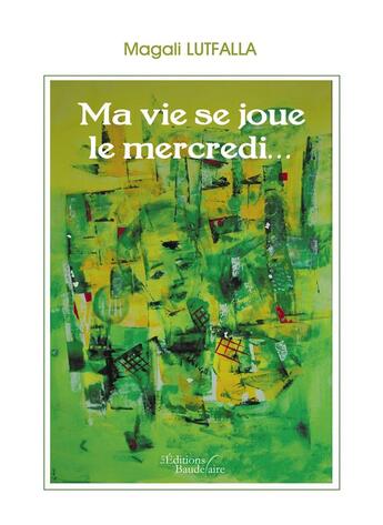 Couverture du livre « Ma vie se joue le mercredi ... » de Magali Lutfalla aux éditions Baudelaire