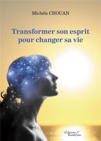 Couverture du livre « Transformer son esprit pour changer sa vie » de Michele Chouan aux éditions Baudelaire