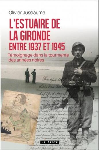 Couverture du livre « L'Estuaire de la Gironde entre 1937 et 1945 ; témognage dans la tourmente des années noires » de Olivier Jussiaume aux éditions Geste