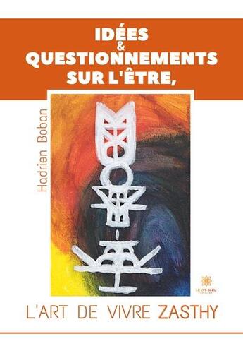 Couverture du livre « IdÃ©es et questionnements sur l'Ãtre, l'art de vivre Zasthy » de Hadrien Boban aux éditions Le Lys Bleu