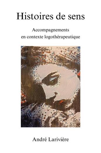 Couverture du livre « Histoires de sens : Accompagnements en contexte logothérapeutique » de Andre Lariviere aux éditions Librinova