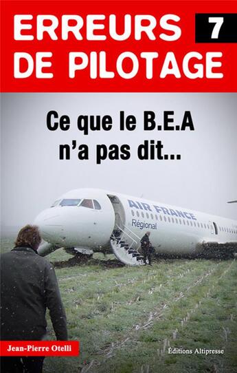 Couverture du livre « Erreurs de pilotage t.7 ; ce que le B.E.A. n'a pas dit... » de Jean-Pierre Otelli aux éditions Altipresse