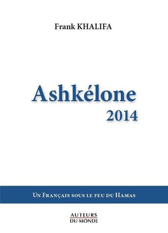 Couverture du livre « Ashkélone 2014 ; un français sous le feu du Hamas » de Frank Khalifa aux éditions Auteurs Du Monde