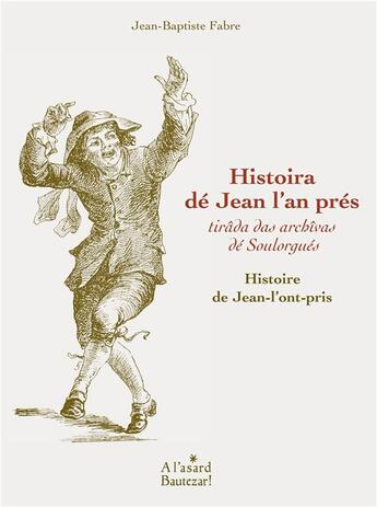 Couverture du livre « Histoira dé Jean l'an prés, histoire de Jean-l'on-pris : tirada das archîvas dé Soulorgués » de Jean-Baptiste Fabre aux éditions A L'asard Bautezar