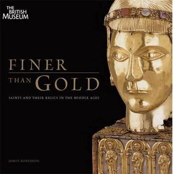 Couverture du livre « Finer than gold ; saints and their relics in the middle age » de James Robinson aux éditions British Museum