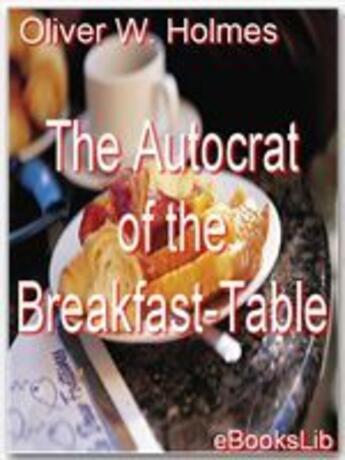 Couverture du livre « The Autocrat of the Breakfast-Table » de Oliver Wendell Holmes aux éditions Ebookslib