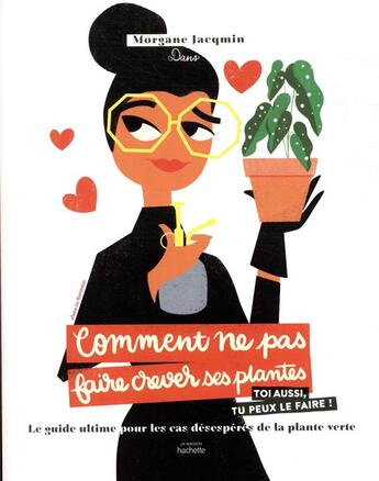 Couverture du livre « Comment ne pas faire crever ses plantes : le guide ultime pour les cas désespérés de la plante verte » de Morgane Jacqmin aux éditions Hachette Pratique