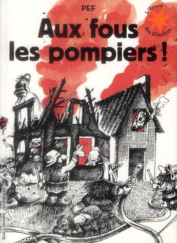 Couverture du livre « Aux fous les pompiers ! pour tous les pompiers... les vrais ! » de Pef aux éditions Gallimard-jeunesse