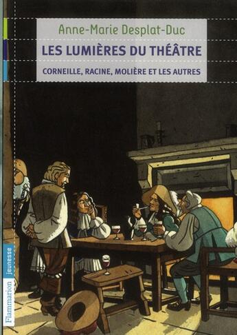 Couverture du livre « Les lumières du théâtre ; Corneille, Racine, Molière et les autres » de Anne-Marie Desplat-Duc aux éditions Flammarion Jeunesse