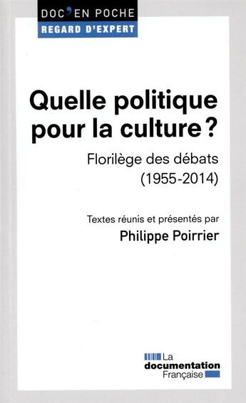 Couverture du livre « Quelle politique pour la culture ? florilège des débats (1955-2014) » de Philippe Poirrier aux éditions Documentation Francaise