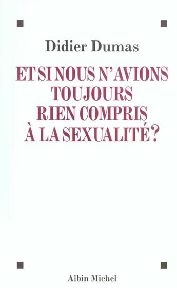 Couverture du livre « Et si nous n'avions toujours rien compris à la sexualité ? » de Christian Roche et Didier Dumas aux éditions Albin Michel