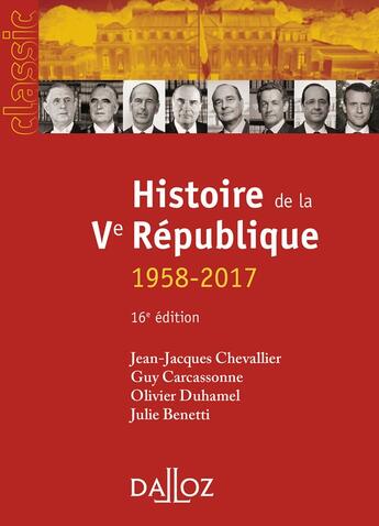 Couverture du livre « Histoire de la Ve République 1958-2017 (16e édition) » de Olivier Duhamel et Guy Carcassonne et Julie Benetti et Jean-Jacques Chevallier aux éditions Dalloz