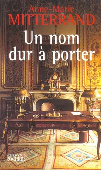 Couverture du livre « Un nom dur a porter » de Mitterrand A M aux éditions Rocher