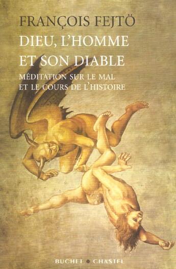 Couverture du livre « Dieu l'homme et son diable meditation sur le mal et le cours de l'histoire » de Francois Fejto aux éditions Buchet Chastel