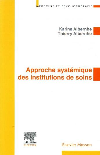 Couverture du livre « Approche systémique des institutions de soins » de Karine Albernhe et Thierry Albernhe aux éditions Elsevier-masson