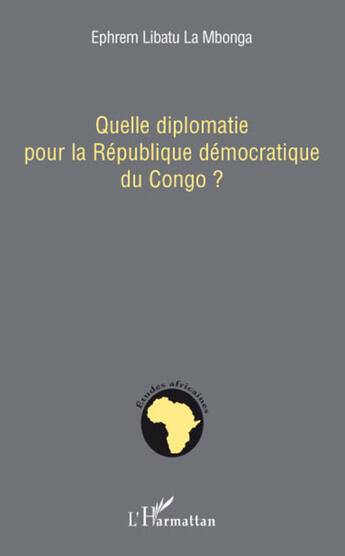 Couverture du livre « Quelle diplomatie pour la république démocratique du Congo » de Ephrem Libatu La Mbonga aux éditions L'harmattan