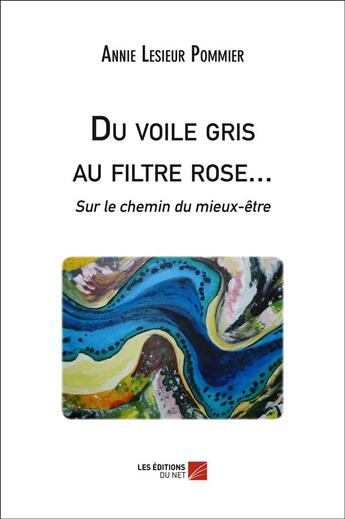 Couverture du livre « Du voile gris au filtre rose... sur le chemin du mieux-être » de Annie Lesieur Pommier aux éditions Editions Du Net