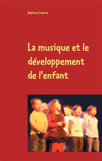 Couverture du livre « La musique et le développement de l'enfant » de Delphine Chabrier aux éditions Books On Demand