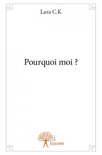 Couverture du livre « Pourquoi moi ? » de C.K Lara aux éditions Edilivre