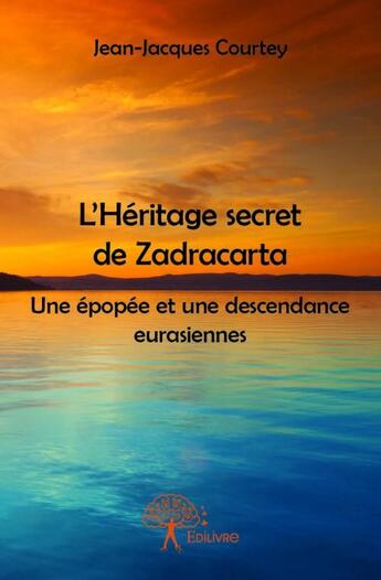 Couverture du livre « L'héritage secret de Zadracarta » de Jean-Jacques Courtey aux éditions Edilivre