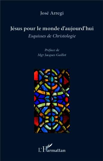 Couverture du livre « Jésus pour le monde d'aujourd'hui ; esquisses de christologie » de Jose Arregi aux éditions L'harmattan